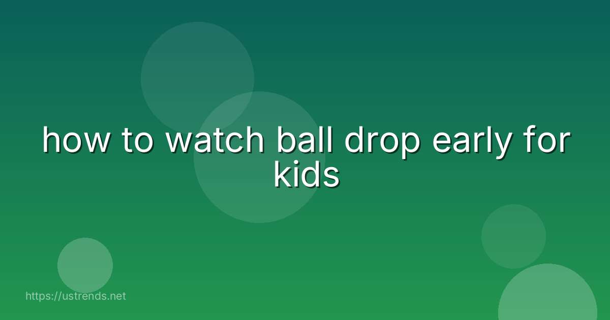 how to watch ball drop early for kids
