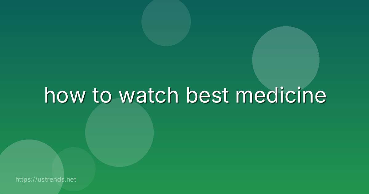 how to watch best medicine