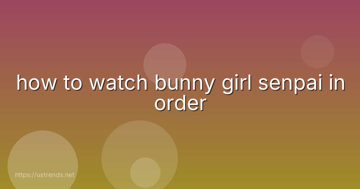 how to watch bunny girl senpai in order