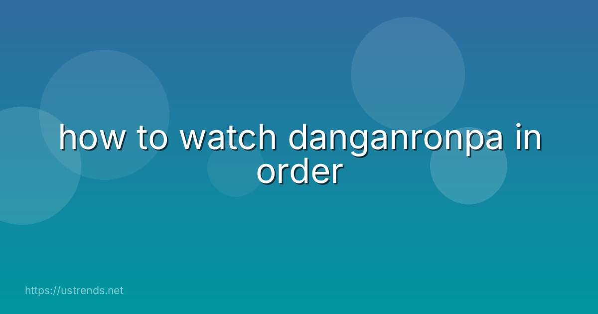 how to watch danganronpa in order