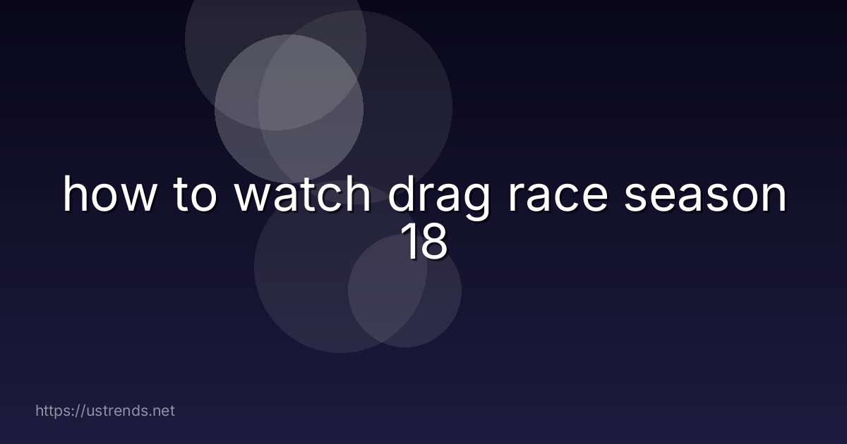 how to watch drag race season 18