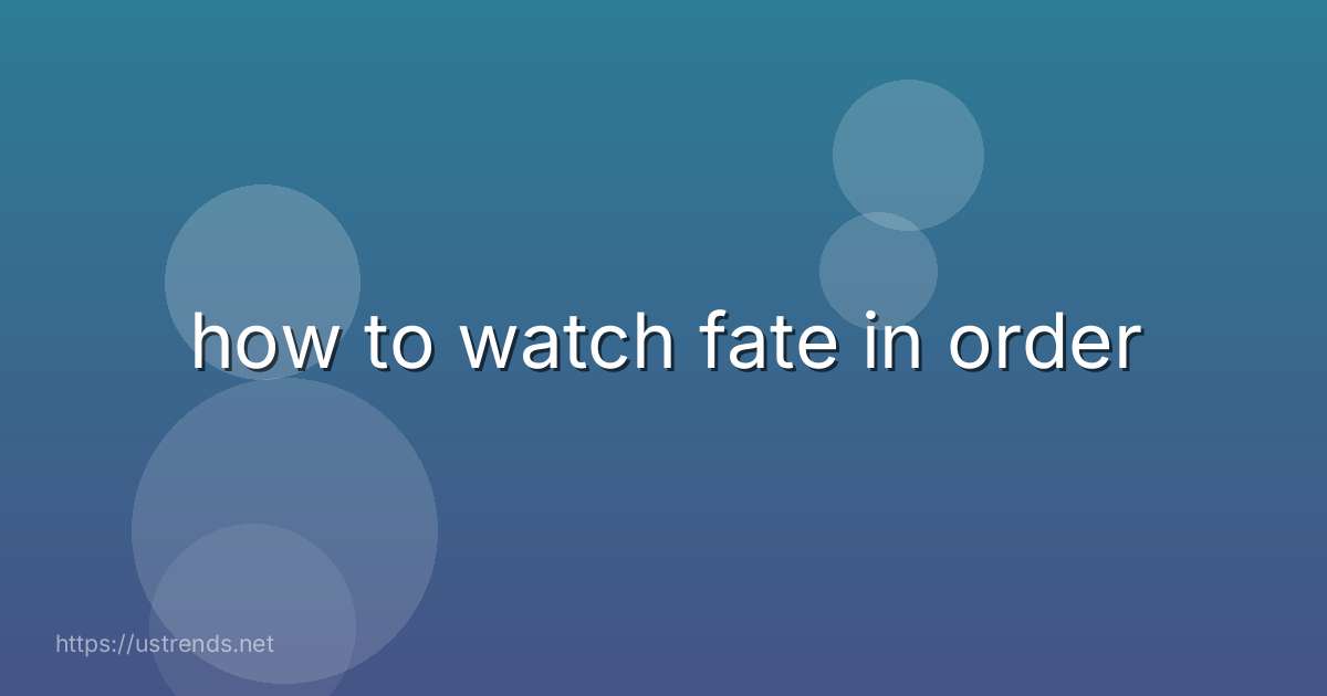 how to watch fate in order