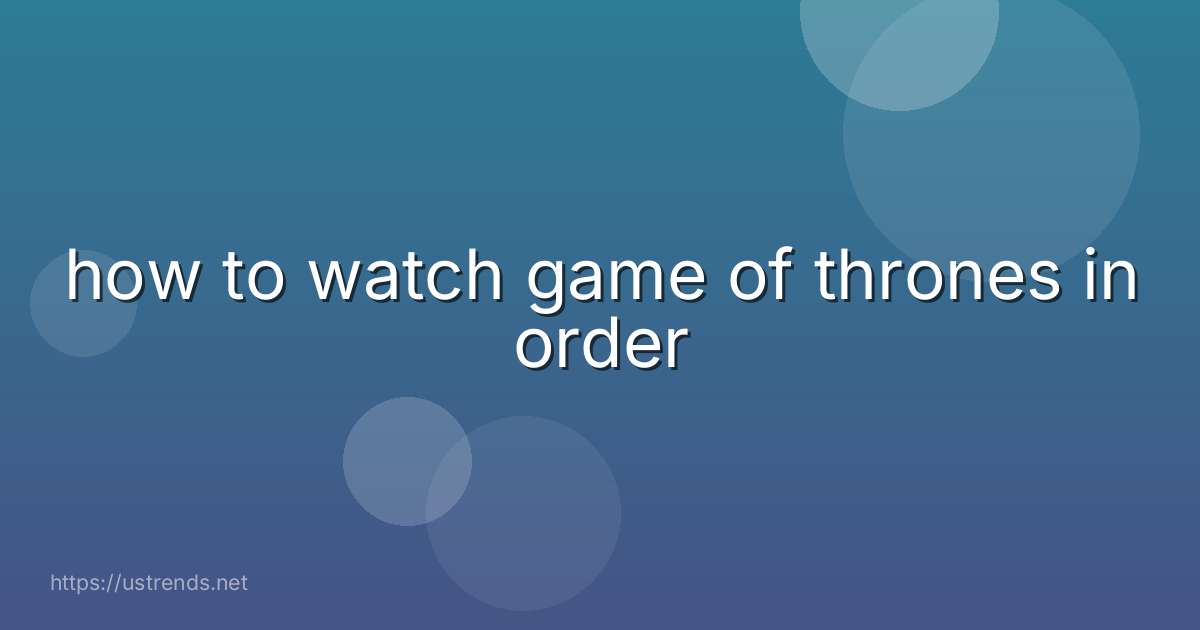 how to watch game of thrones in order