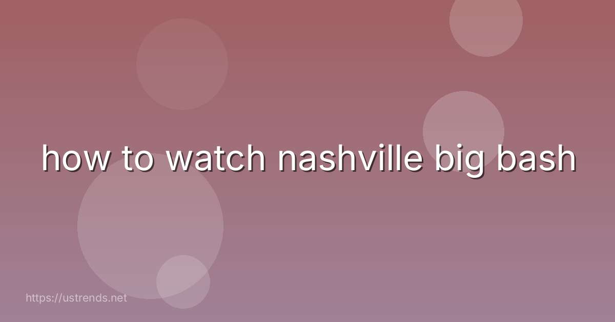 how to watch nashville big bash