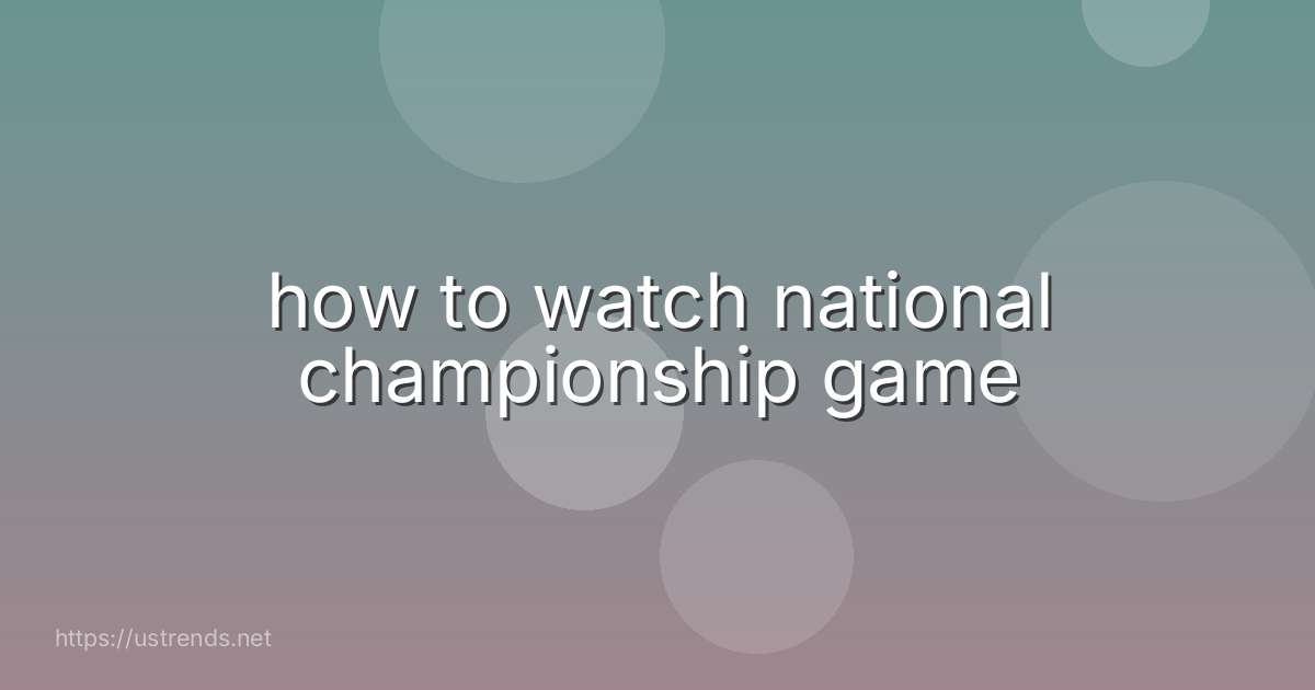 how to watch national championship game