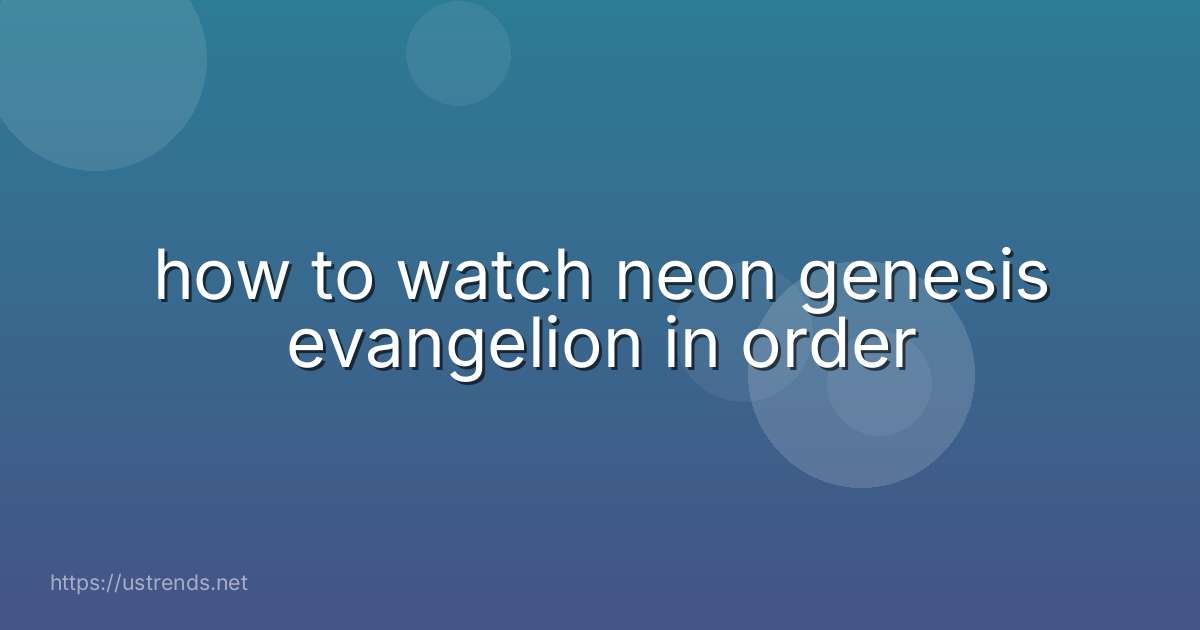 how to watch neon genesis evangelion in order