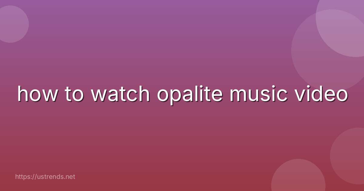 how to watch opalite music video