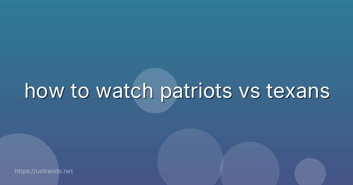 how to watch patriots vs texans