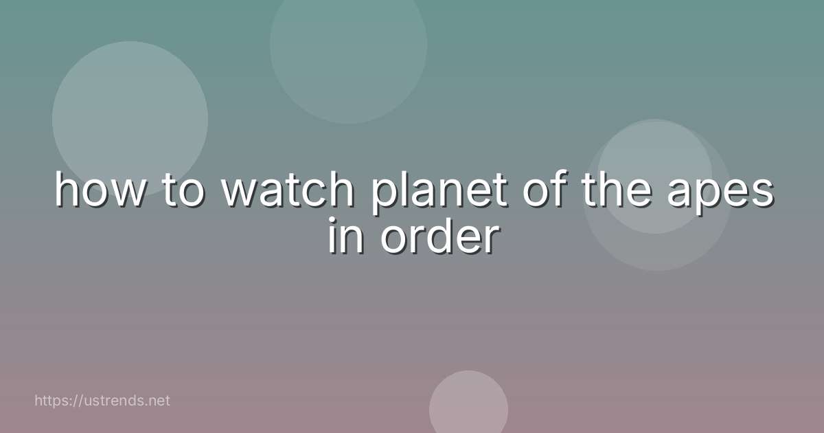how to watch planet of the apes in order