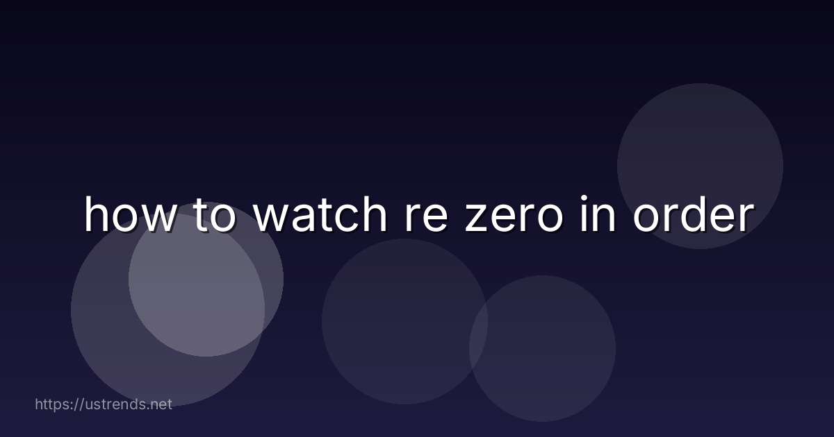 how to watch re zero in order