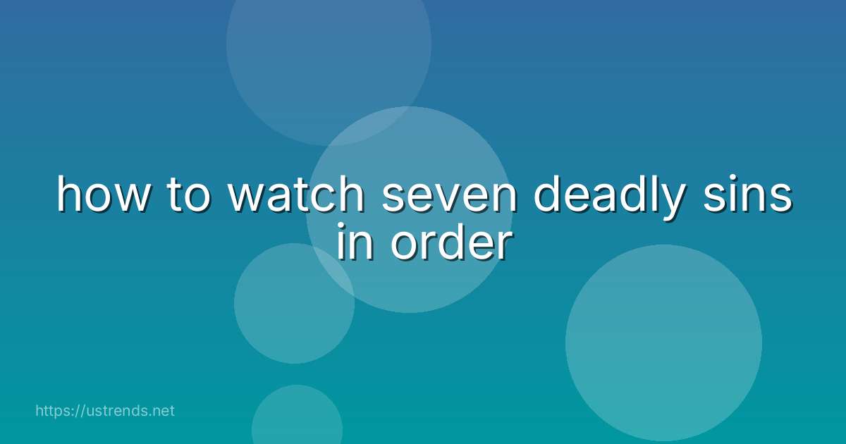 how to watch seven deadly sins in order