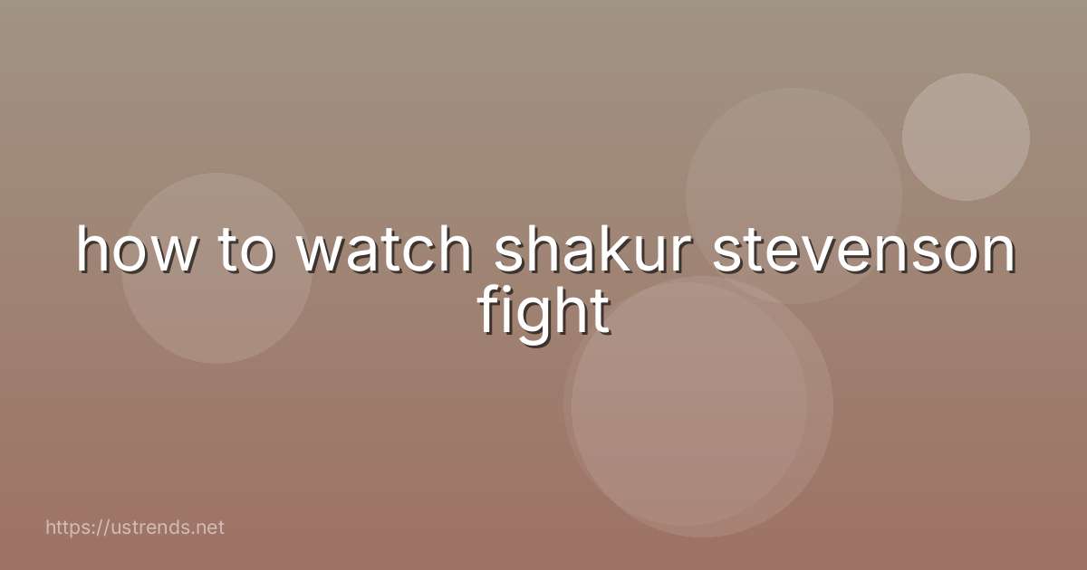 how to watch shakur stevenson fight