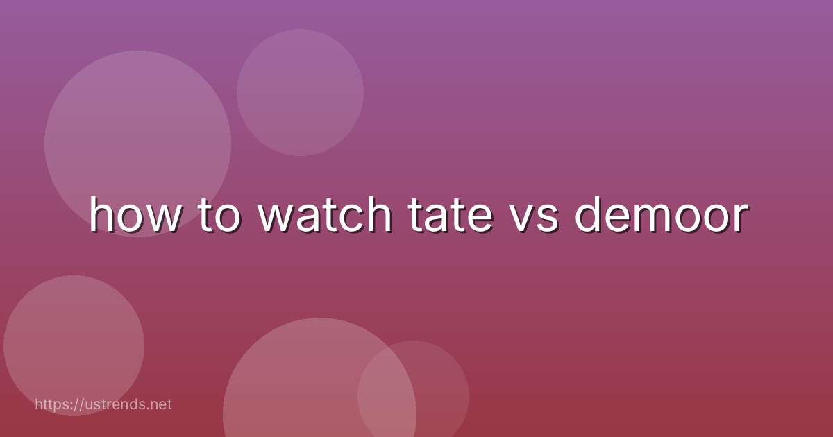 how to watch tate vs demoor