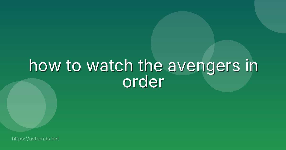 how to watch the avengers in order