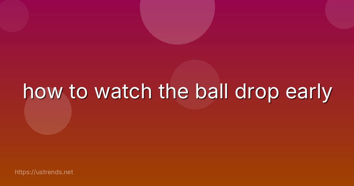 how to watch the ball drop early