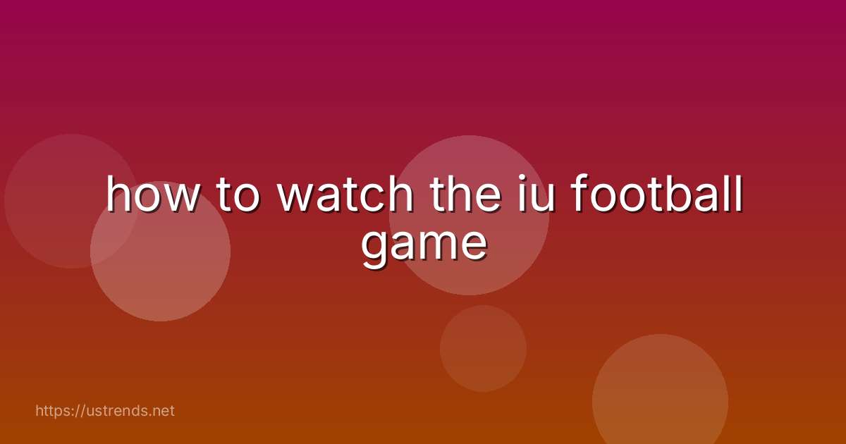 how to watch the iu football game