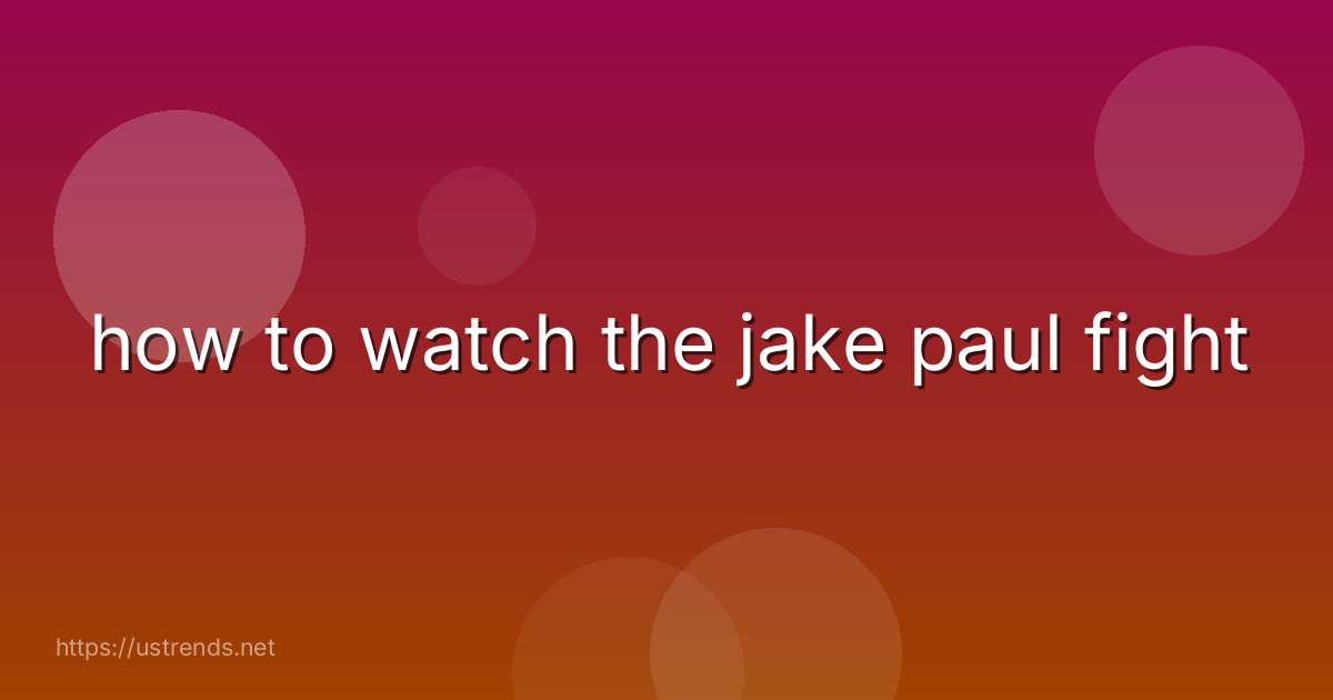how to watch the jake paul fight