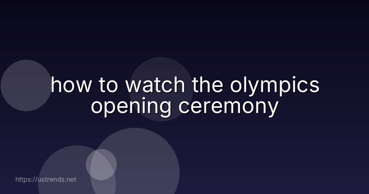 how to watch the olympics opening ceremony