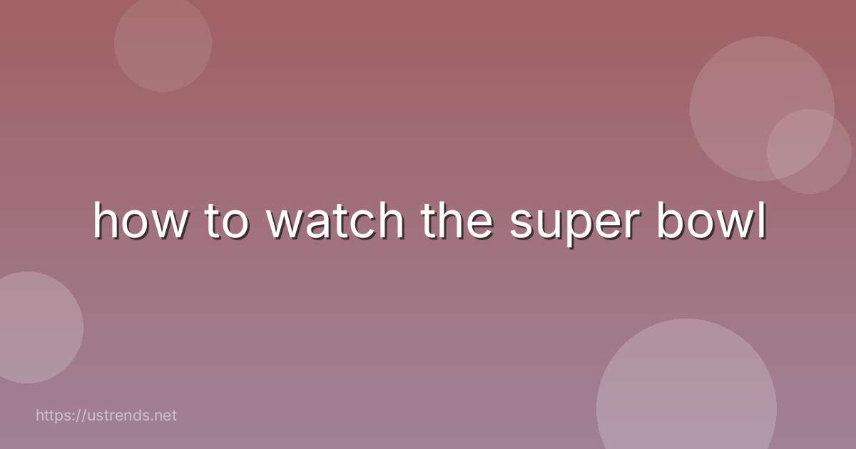 how to watch the super bowl