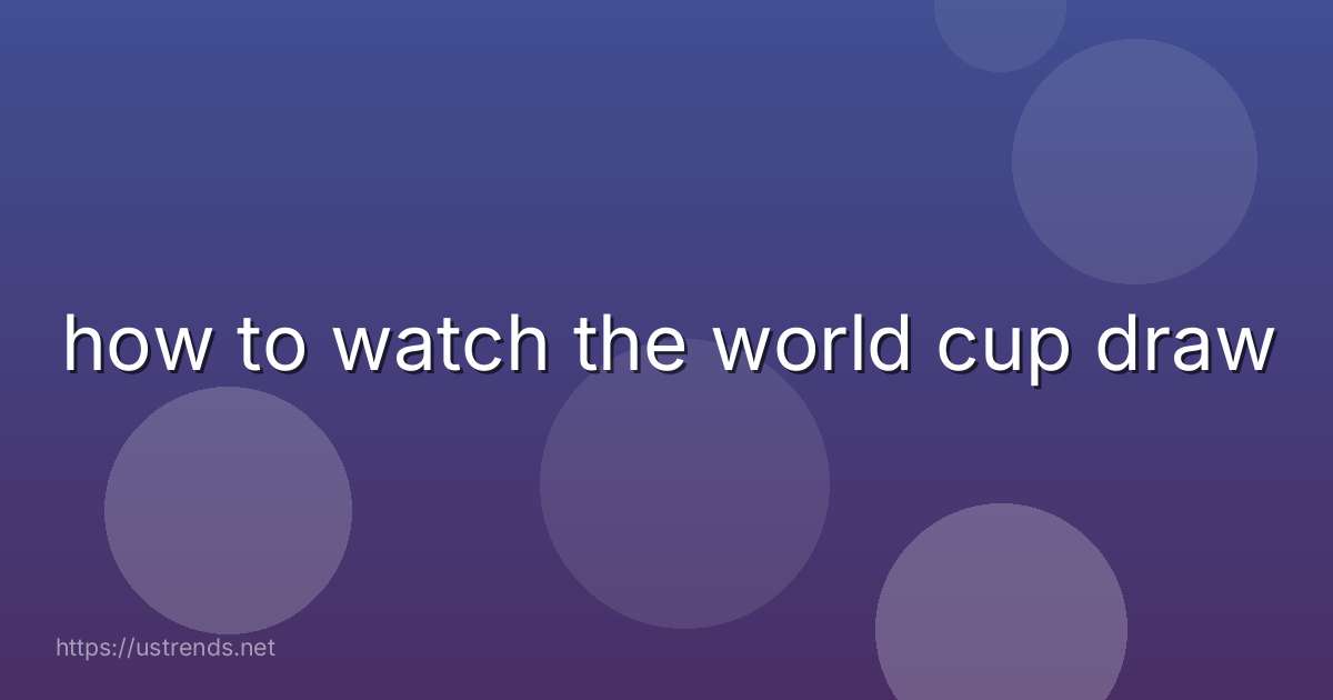 how to watch the world cup draw