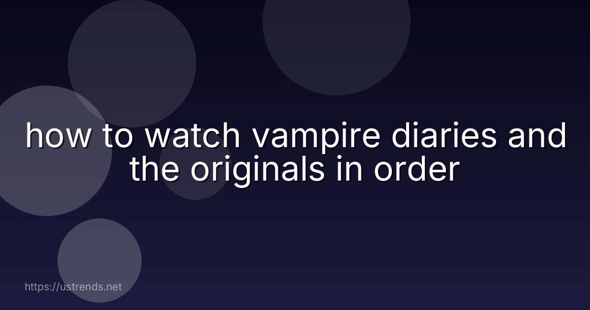 how to watch vampire diaries and the originals in order