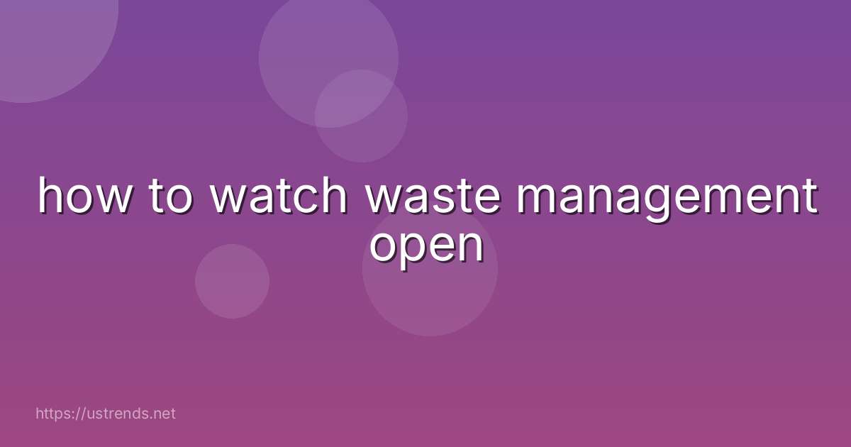 how to watch waste management open