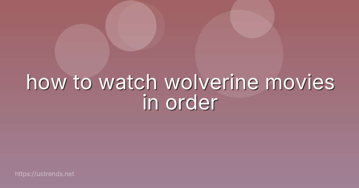 how to watch wolverine movies in order