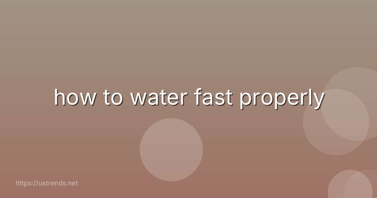 how to water fast properly