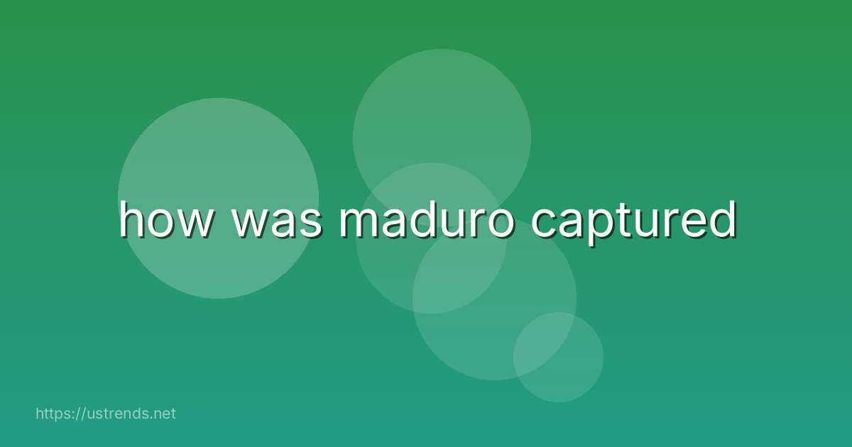 how was maduro captured