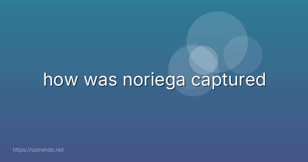 how was noriega captured