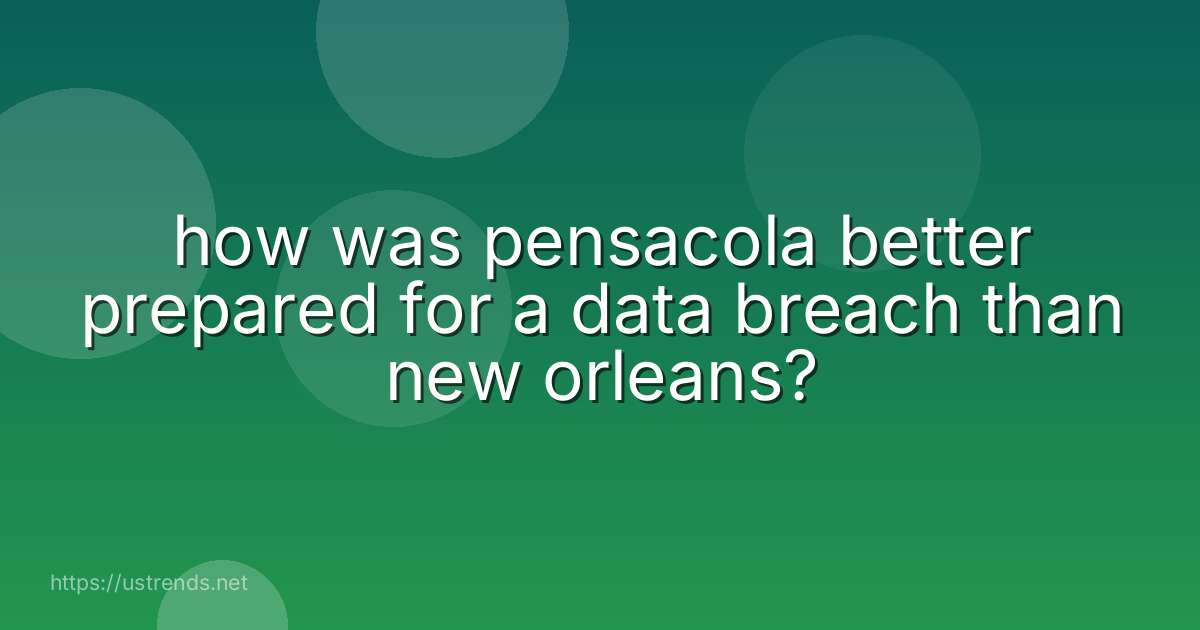 how was pensacola better prepared for a data breach than new orleans?