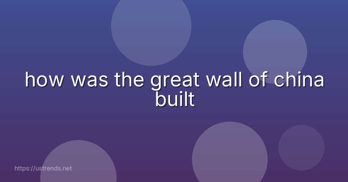 how was the great wall of china built