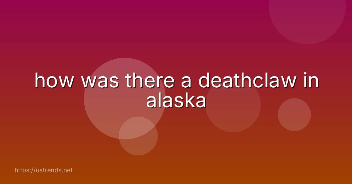 how was there a deathclaw in alaska