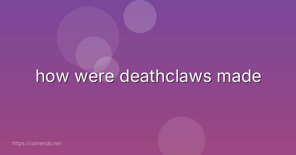how were deathclaws made