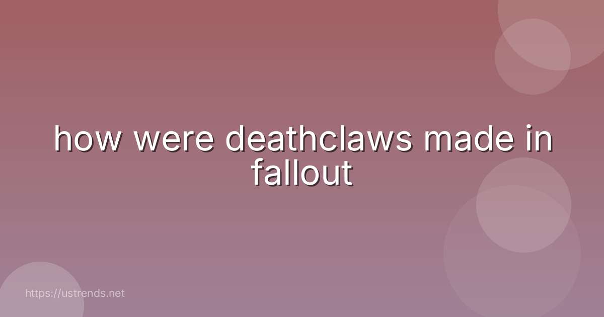 how were deathclaws made in fallout
