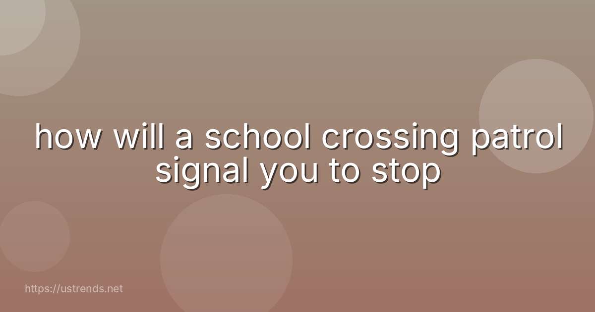 how will a school crossing patrol signal you to stop