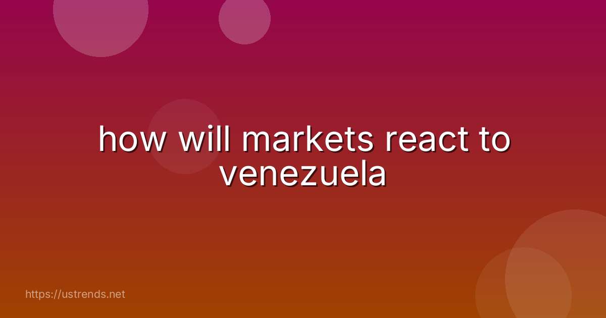 how will markets react to venezuela