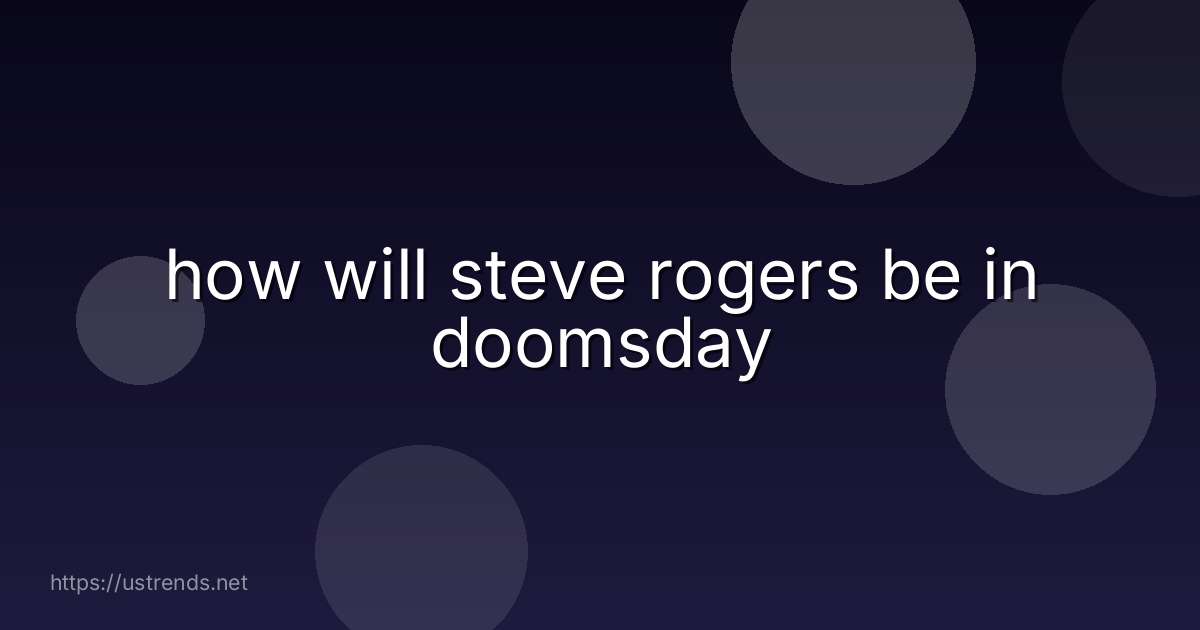 how will steve rogers be in doomsday