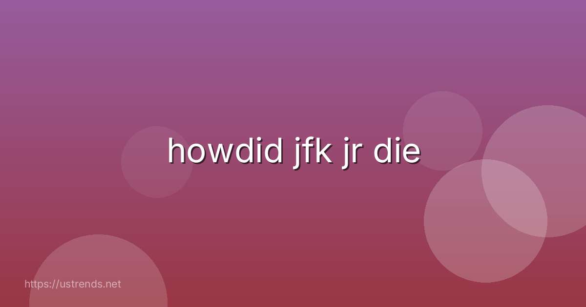 howdid jfk jr die