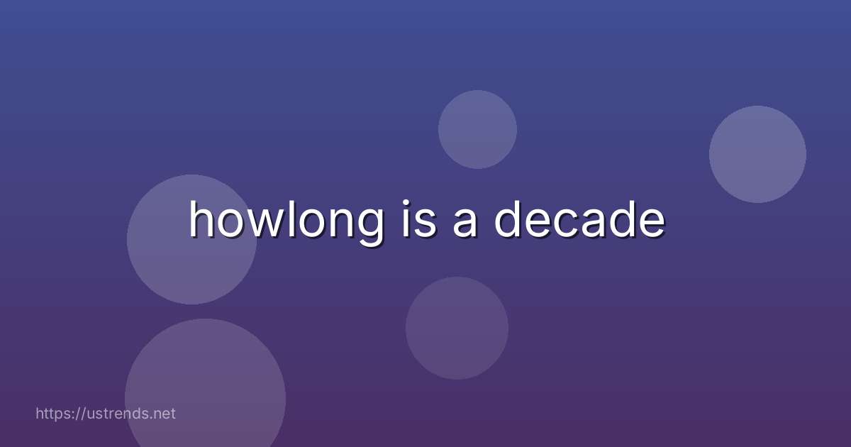 howlong is a decade