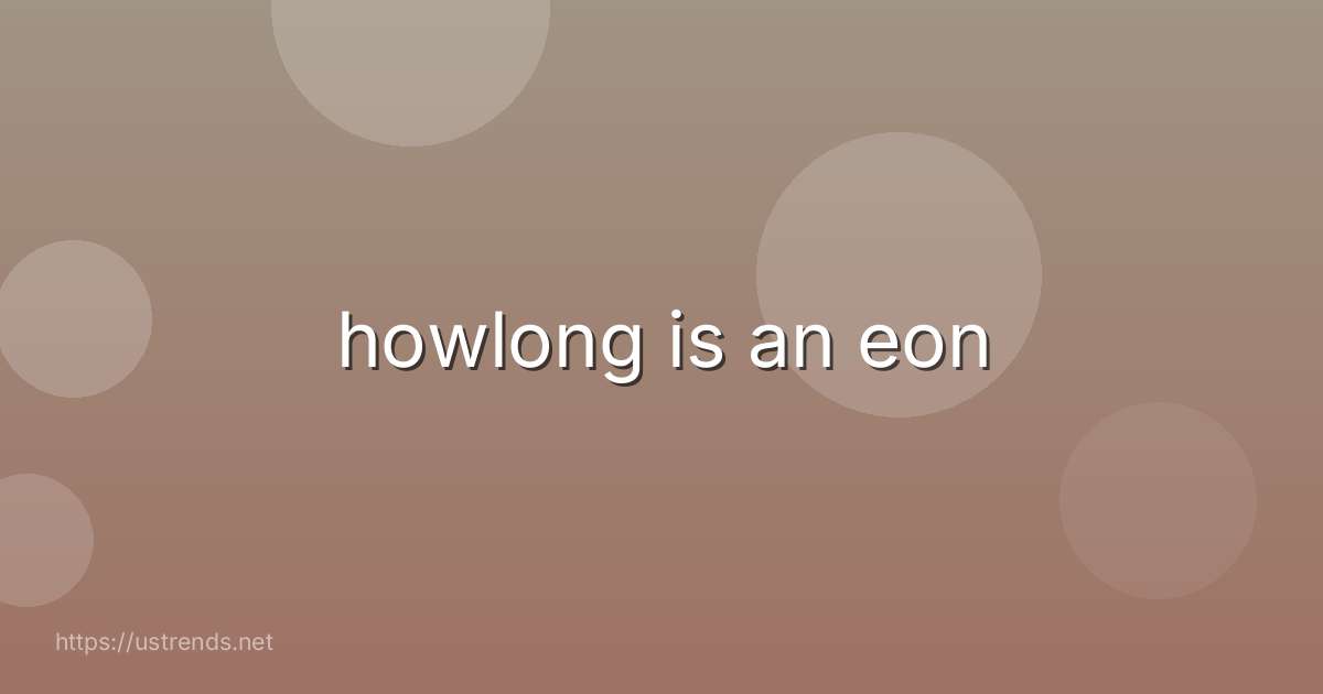 howlong is an eon