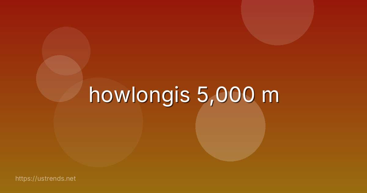 howlongis 5,000 m