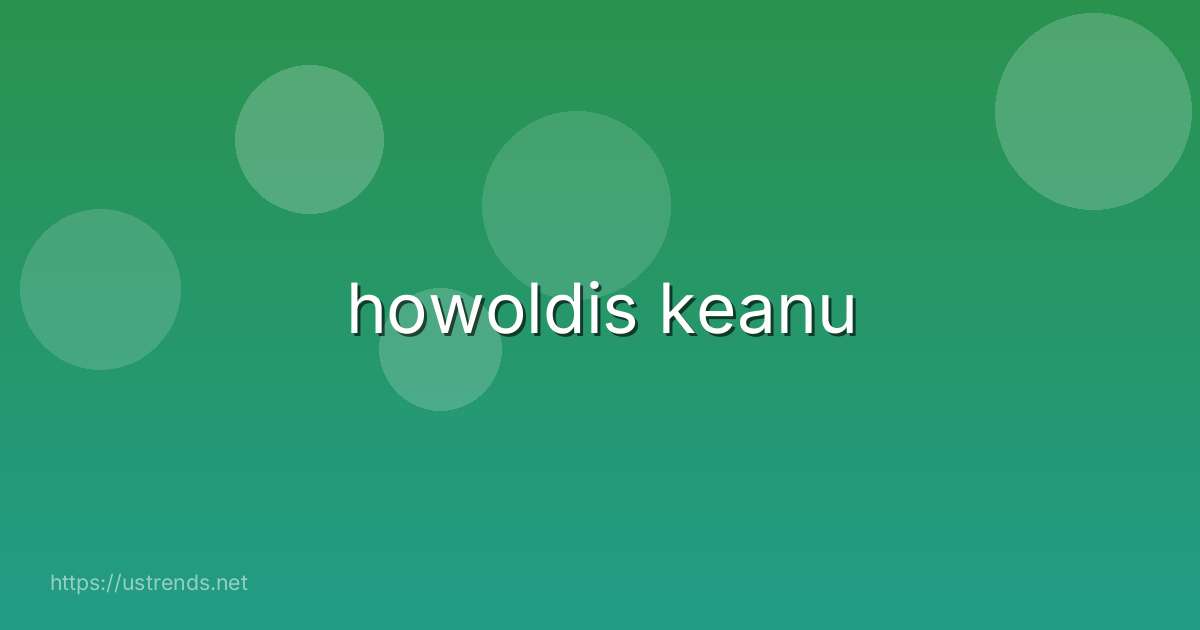 howoldis keanu
