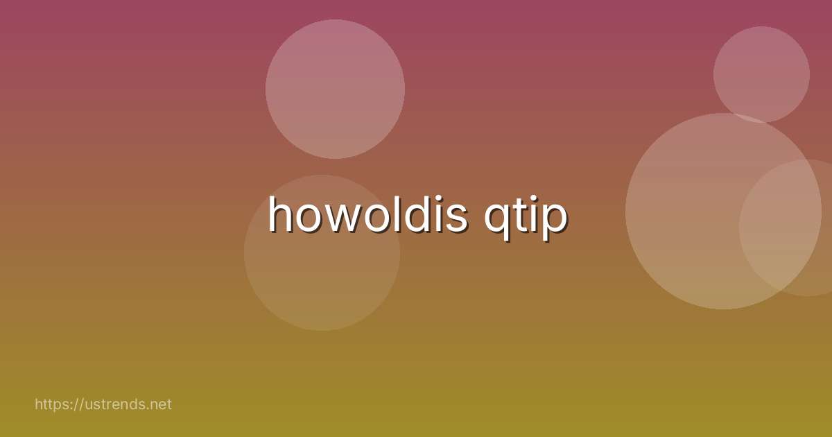 howoldis qtip