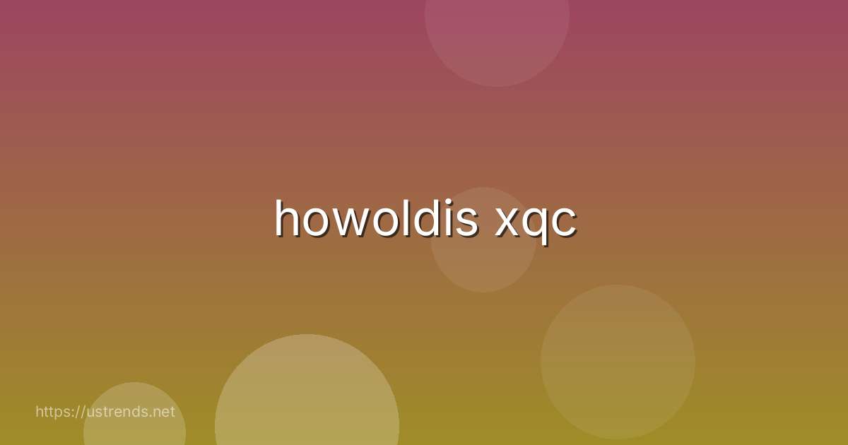 howoldis xqc