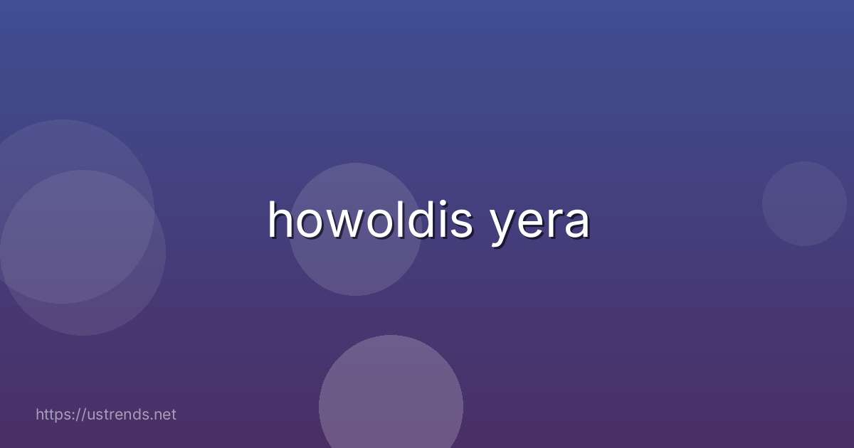 howoldis yera