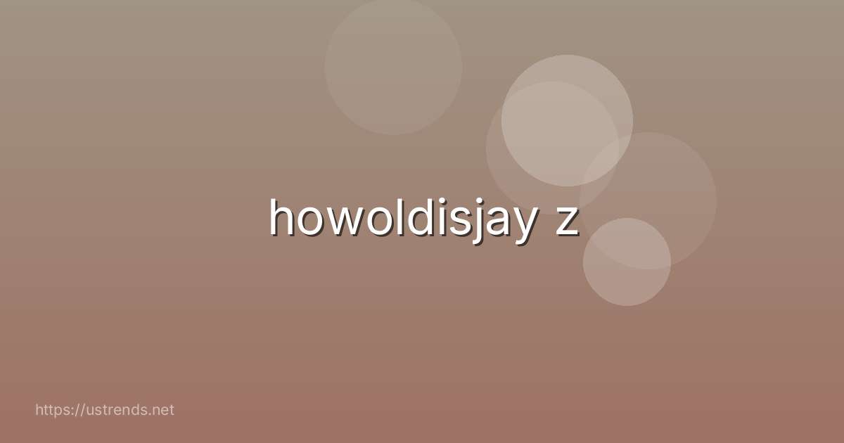 howoldisjay z