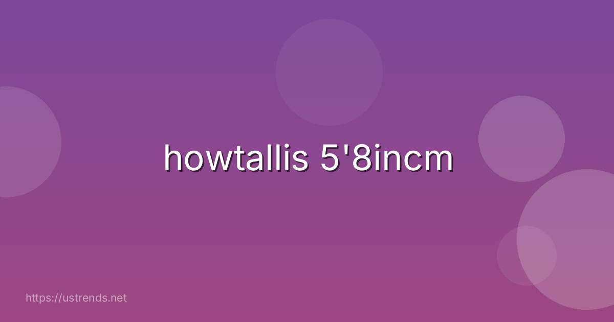 howtallis 5'8incm