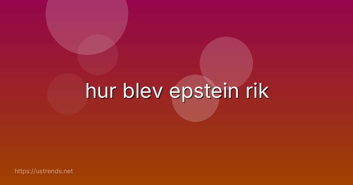hur blev epstein rik