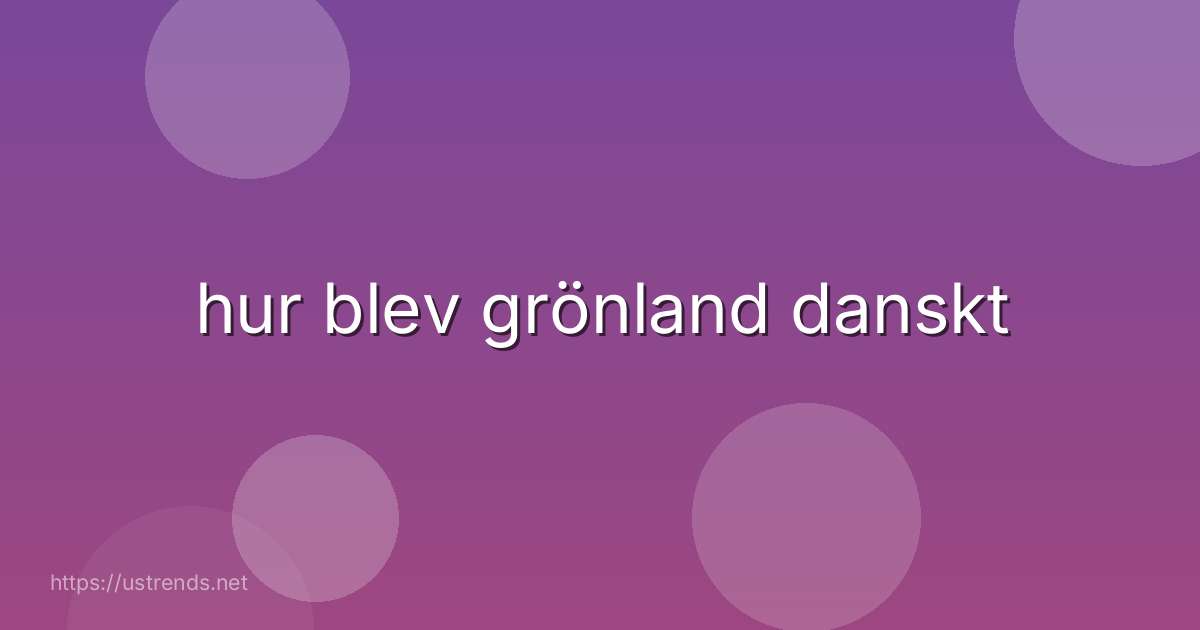 hur blev grönland danskt